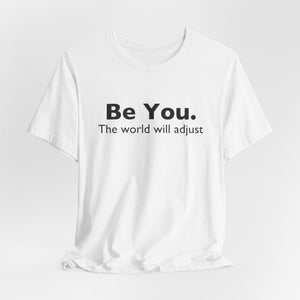 Be You The World Will Adjust | Deluxe Tee