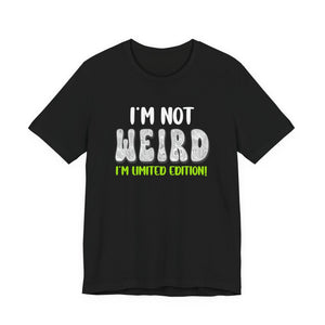 I’m Not Weird I’m Limited Edition!| Deluxe Tee