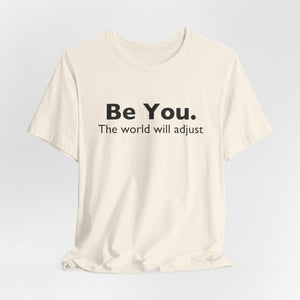 Be You The World Will Adjust | Deluxe Tee