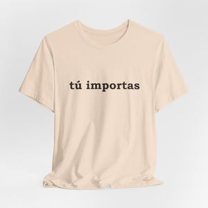 Tú Importas | Deluxe Tee