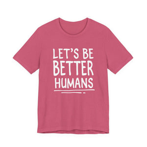 Let's Be Better Humans t-shirt - Zenfull Heart self love and healing affirmation apparel