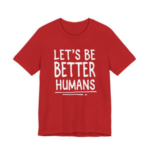 Let's Be Better Humans | Deluxe Tee