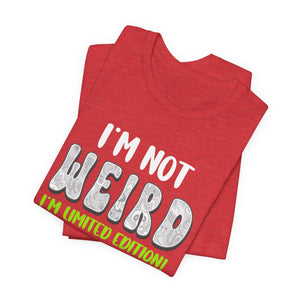 I’m Not Weird I’m Limited Edition!| Deluxe Tee