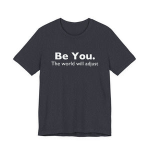 Be You The World Will Adjust | Deluxe Tee