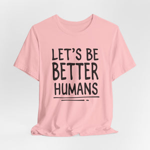 Let's Be Better Humans t-shirt - Zenfull Heart self love and healing affirmation apparel
