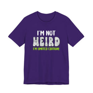 I’m Not Weird I’m Limited Edition!| Deluxe Tee