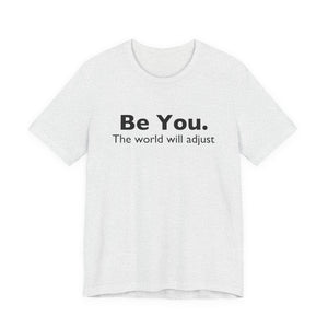 Be You The World Will Adjust | Deluxe Tee