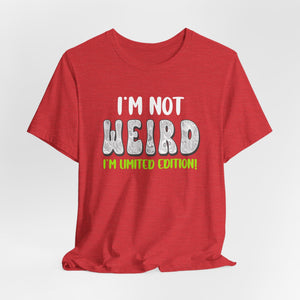 I’m Not Weird I’m Limited Edition!| Deluxe Tee