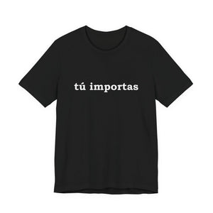 Tú Importas | Deluxe Tee