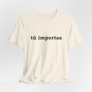 Tú Importas | Deluxe Tee