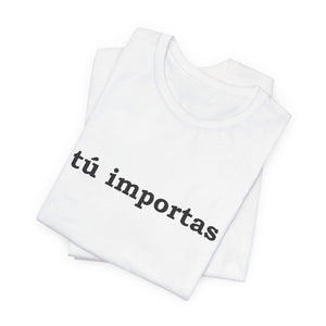 Tú Importas | Deluxe Tee