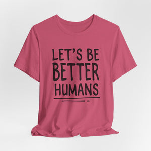 Let's Be Better Humans | Deluxe Tee