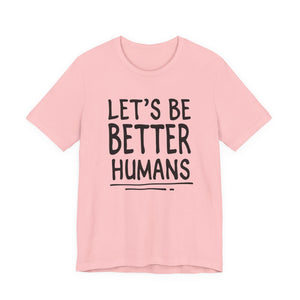 Let's Be Better Humans t-shirt - Zenfull Heart self love and healing affirmation apparel