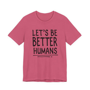 Let's Be Better Humans | Deluxe Tee