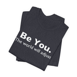 Be You The World Will Adjust | Deluxe Tee
