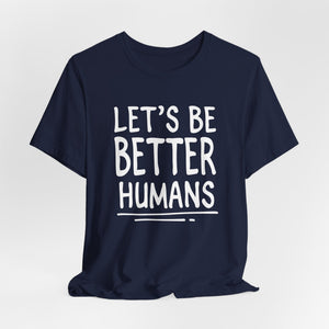Let's Be Better Humans | Deluxe Tee