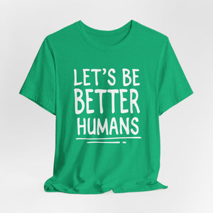 Let's Be Better Humans | Deluxe Tee