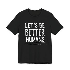 Let's Be Better Humans | Deluxe Tee