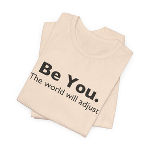 Be You The World Will Adjust | Deluxe Tee