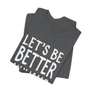 Let's Be Better humans | Deluxe Tee