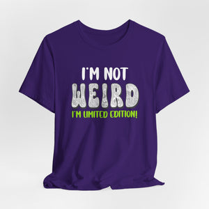 I’m Not Weird I’m Limited Edition!| Deluxe Tee