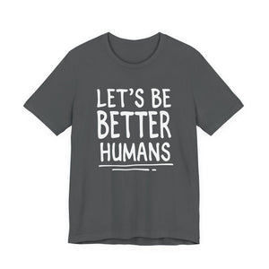 Let's Be Better Humans | Deluxe Tee