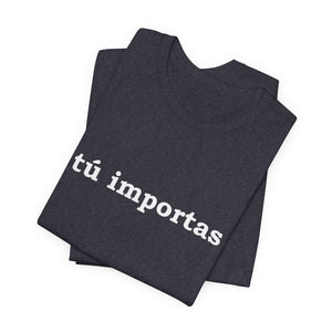 Tú Importas | Deluxe Tee