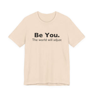 Be You The World Will Adjust | Deluxe Tee