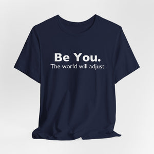 Be You The World Will Adjust | Deluxe Tee