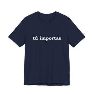 Tú Importas | Deluxe Tee