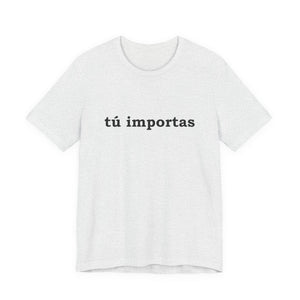 Tú Importas | Deluxe Tee
