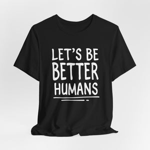 Let's Be Better Humans | Deluxe Tee