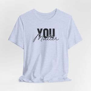 You Matter | To The Person Behind Me t-shirt - Zenfull Heart self love and healing affirmation apparel