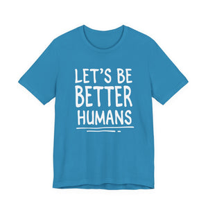 Let's Be Better Humans | Deluxe Tee