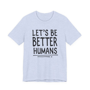 Let's Be Better Humans t-shirt - Zenfull Heart self love and healing affirmation apparel