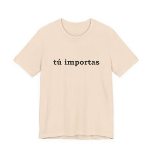 Tú Importas | Deluxe Tee