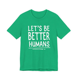 Let's Be Better Humans | Deluxe Tee