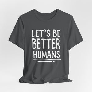 Let's Be Better Humans | Deluxe Tee