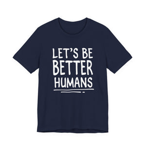 Let's Be Better Humans | Deluxe Tee