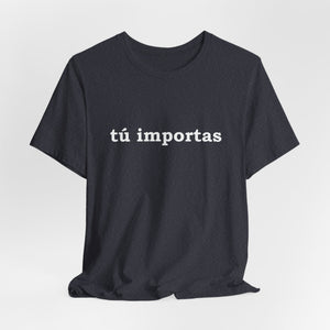 Tú Importas | Deluxe Tee