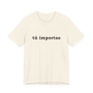 Tú Importas | Deluxe Tee