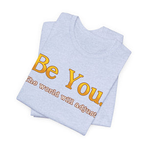 Be You The World Will Adjust | Deluxe Tee