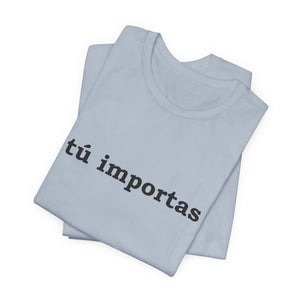 Tú Importas | Deluxe Tee