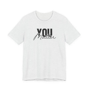 You Matter | To The Person Behind Me t-shirt - Zenfull Heart self love and healing affirmation apparel