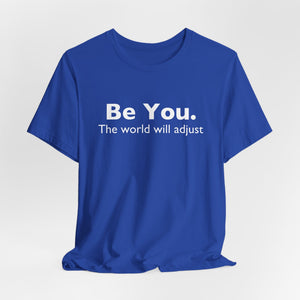 Be You The World Will Adjust | Deluxe Tee