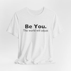 Be You The World Will Adjust | Deluxe Tee