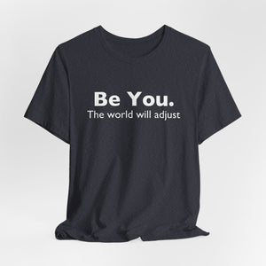 Be You The World Will Adjust | Deluxe Tee