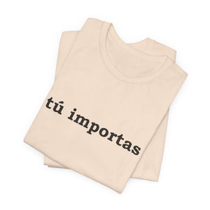 Tú Importas | Deluxe Tee