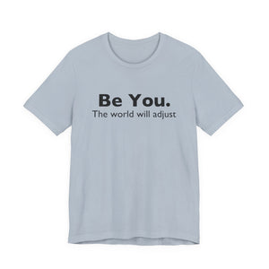 Be You The World Will Adjust | Deluxe Tee