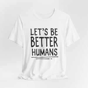 Let's Be Better Humans t-shirt - Zenfull Heart self love and healing affirmation apparel